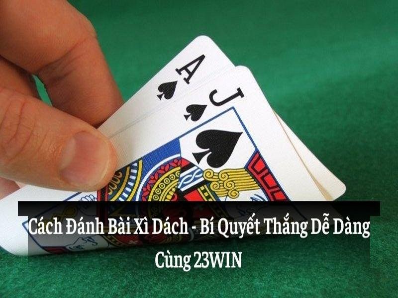 Cách Đánh Bài Xì Dách: 3+ Nguyên Tắc Vàng Không Thể Bỏ Qua