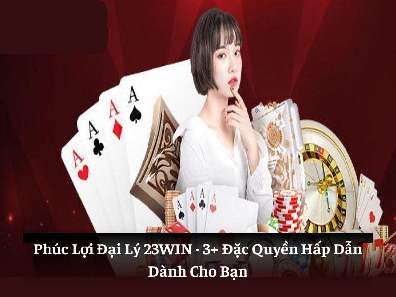 Phúc Lợi Đại Lý 23win: 3+ Đặc Quyền Hấp Dẫn Dành Cho Bạn